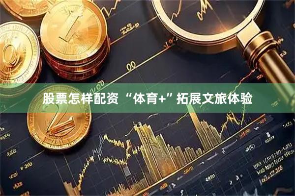 股票怎样配资 “体育+”拓展文旅体验
